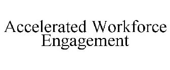 ACCELERATED WORKFORCE ENGAGEMENT