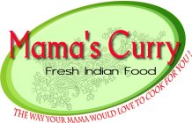 MAMA'S CURRY FRESH INDIAN FOOD THE WAY YOUR MAMA WOULD LOVE TO COOK FOR YOU!