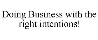 DOING BUSINESS WITH THE RIGHT INTENTIONS!