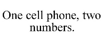 ONE CELL PHONE, TWO NUMBERS.