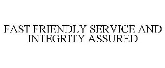 FAST FRIENDLY SERVICE AND INTEGRITY ASSURED