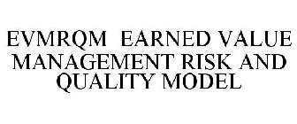 EVMRQM EARNED VALUE MANAGEMENT RISK AND QUALITY MODEL