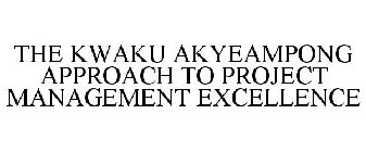 THE KWAKU AKYEAMPONG APPROACH TO PROJECT MANAGEMENT EXCELLENCE