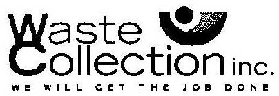 WASTE COLLECTION INC. WE WILL GET THE JOB DONE