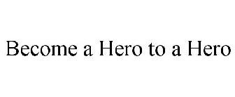 BECOME A HERO TO A HERO