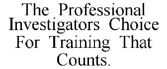THE PROFESSIONAL INVESTIGATORS CHOICE FOR TRAINING THAT COUNTS.