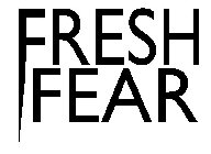 FRESH FEAR