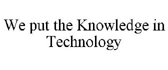 WE PUT THE KNOWLEDGE IN TECHNOLOGY