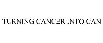 TURNING CANCER INTO CAN