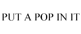 PUT A POP IN IT