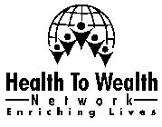 HEALTH TO WEALTH NETWORK ENRICHING LIVES