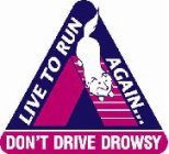 LIVE TO RUN AGAIN... DON'T DRIVE DROWSY
