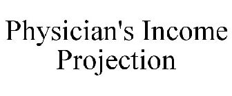PHYSICIAN'S INCOME PROJECTION
