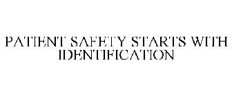 PATIENT SAFETY STARTS WITH IDENTIFICATION