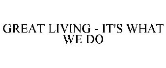 GREAT LIVING - IT'S WHAT WE DO