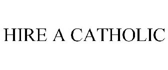 HIRE A CATHOLIC