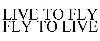 LIVE TO FLY FLY TO LIVE