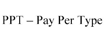 PPT - PAY PER TYPE