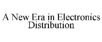 A NEW ERA IN ELECTRONICS DISTRIBUTION