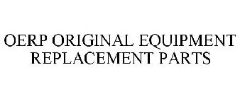 OERP ORIGINAL EQUIPMENT REPLACEMENT PARTS