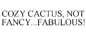 COZY CACTUS, NOT FANCY...FABULOUS!