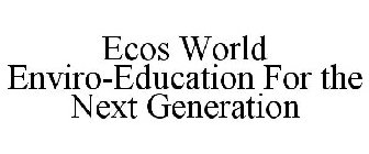 ECOS WORLD ENVIRO-EDUCATION FOR THE NEXT GENERATION