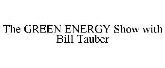 THE GREEN ENERGY SHOW WITH BILL TAUBER