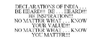 DECLARATIONS OF INDIA . . . BE HEARD!!! BE . . . HEARD!!! BE INSPIRATION!!! NO MATTER WHAT . . . KNOW YOUR VALUE!!! NO MATTER WHAT . . . KNOW YOU MATTER!!!