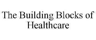 THE BUILDING BLOCKS OF HEALTHCARE