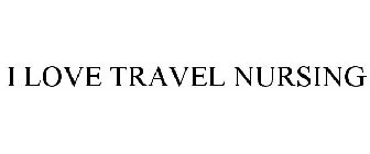 I LOVE TRAVEL NURSING