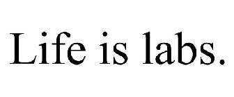 LIFE IS LABS.