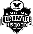 V VALVOLINE ENGINE GUARANTEE 150,000 MILES