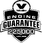 V VALVOLINE ENGINE GUARANTEE 225,000 MILES