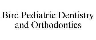 BIRD PEDIATRIC DENTISTRY AND ORTHODONTICS