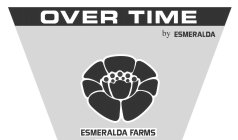 OVER TIME BY ESMERALDA ESMERALDA FARMS