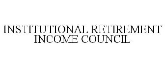 INSTITUTIONAL RETIREMENT INCOME COUNCIL