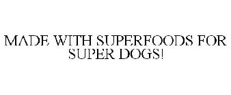 MADE WITH SUPERFOODS FOR SUPER DOGS!