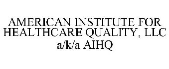 AMERICAN INSTITUTE FOR HEALTHCARE QUALITY, LLC A/K/A AIHQ