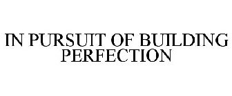 IN PURSUIT OF BUILDING PERFECTION