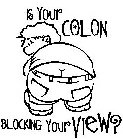 IS YOUR COLON BLOCKING YOUR VIEW?