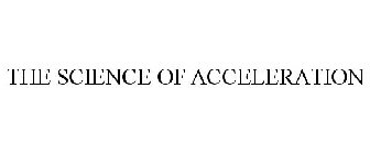 THE SCIENCE OF ACCELERATION