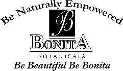 BE NATURALLY EMPOWERED B BONITA BOTANICALS BE BEAUTIFUL BE BONITA