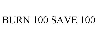 BURN 100 SAVE 100