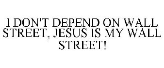 I DON'T DEPEND ON WALL STREET, JESUS IS MY WALL STREET!