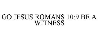 GO JESUS ROMANS 10:9 BE A WITNESS