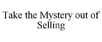 TAKE THE MYSTERY OUT OF SELLING
