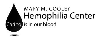 MARY M. GOOLEY HEMOPHILIA CENTER CARING IS IN OUR BLOOD