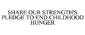 SHARE OUR STRENGTH'S PLEDGE TO END CHILDHOOD HUNGER
