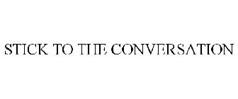 STICK TO THE CONVERSATION