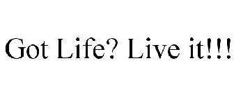 GOT LIFE? LIVE IT!!!